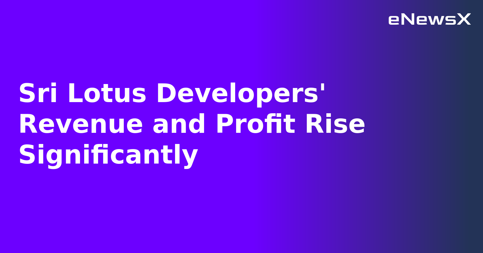 Sri Lotus Developers' Revenue and Profit Rise Significantly