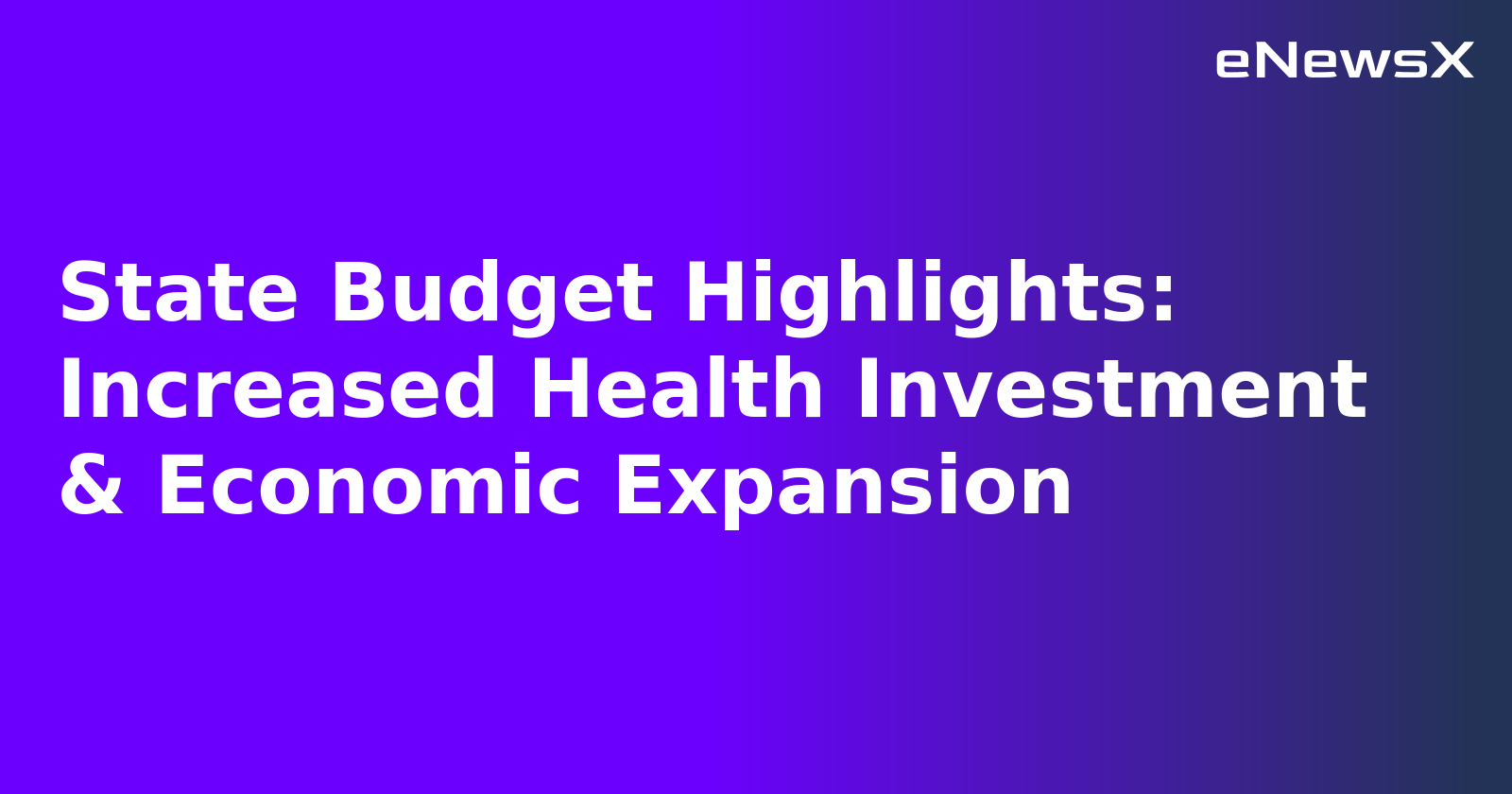 State Budget Highlights: Increased Health Investment & Economic Expansion