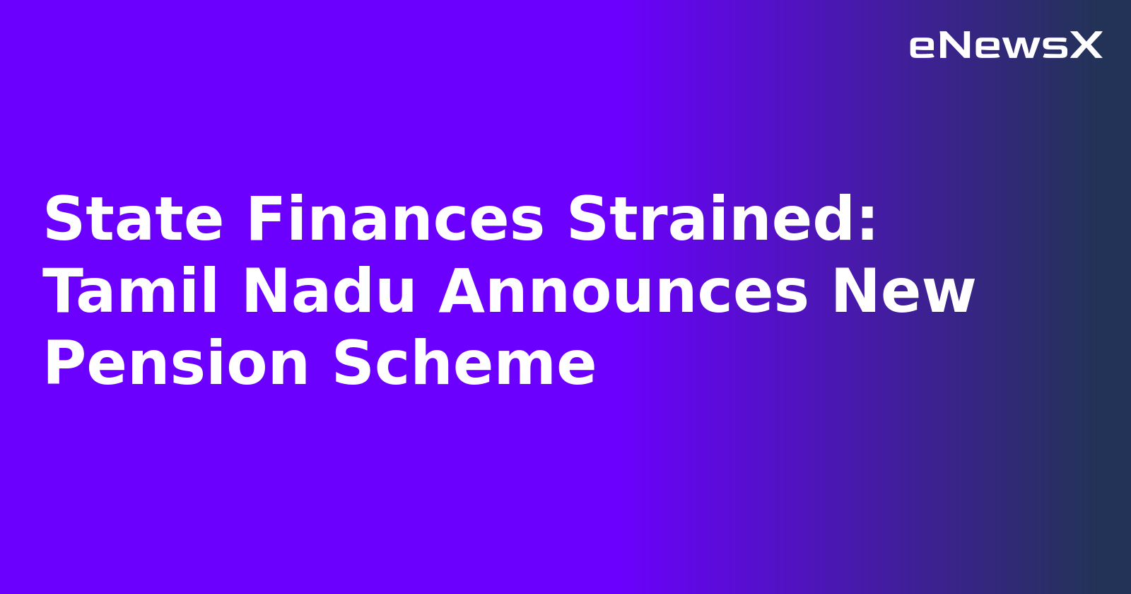 State Finances Strained: Tamil Nadu Announces New Pension Scheme