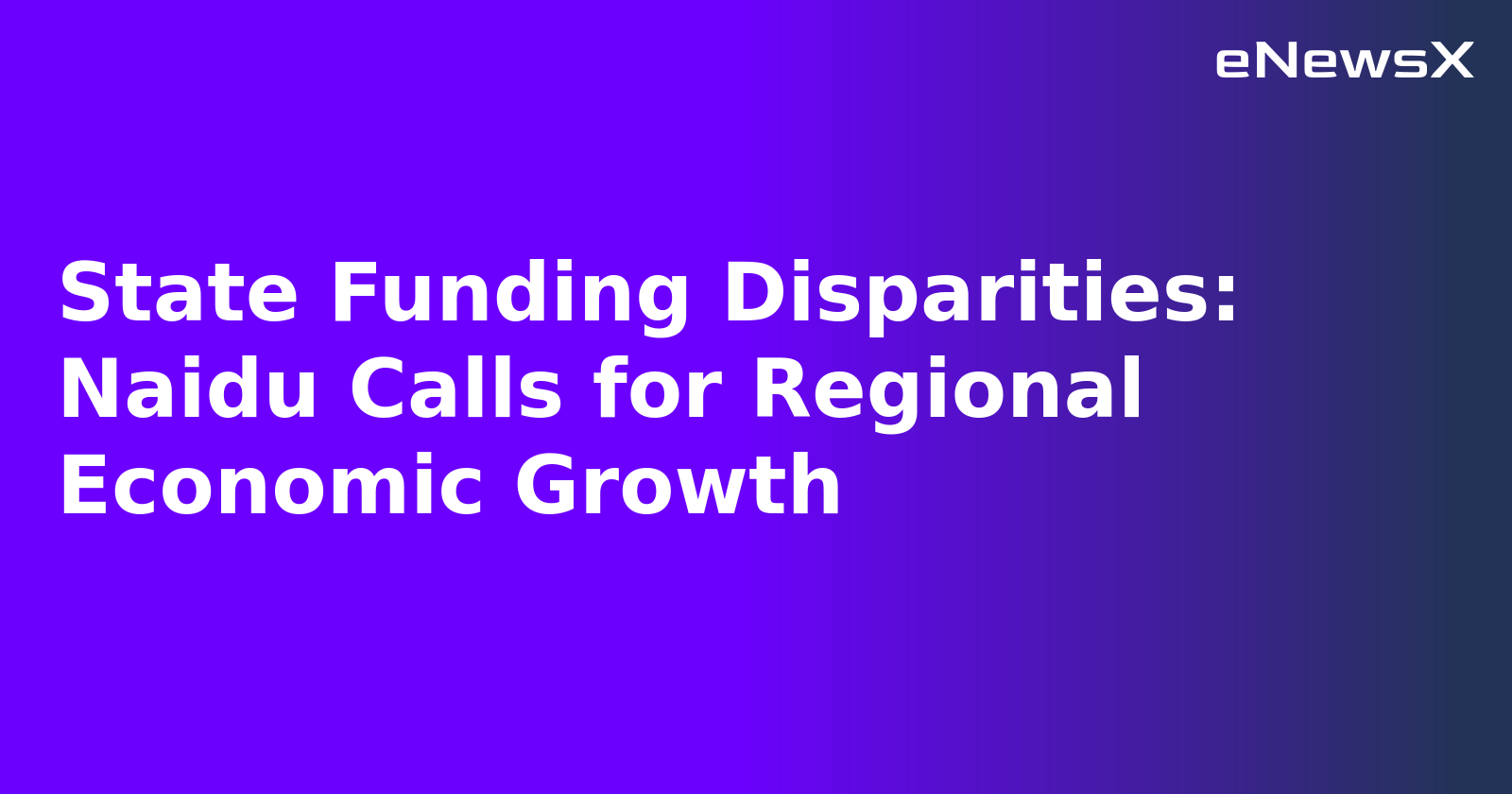 State Funding Disparities: Naidu Calls for Regional Economic Growth