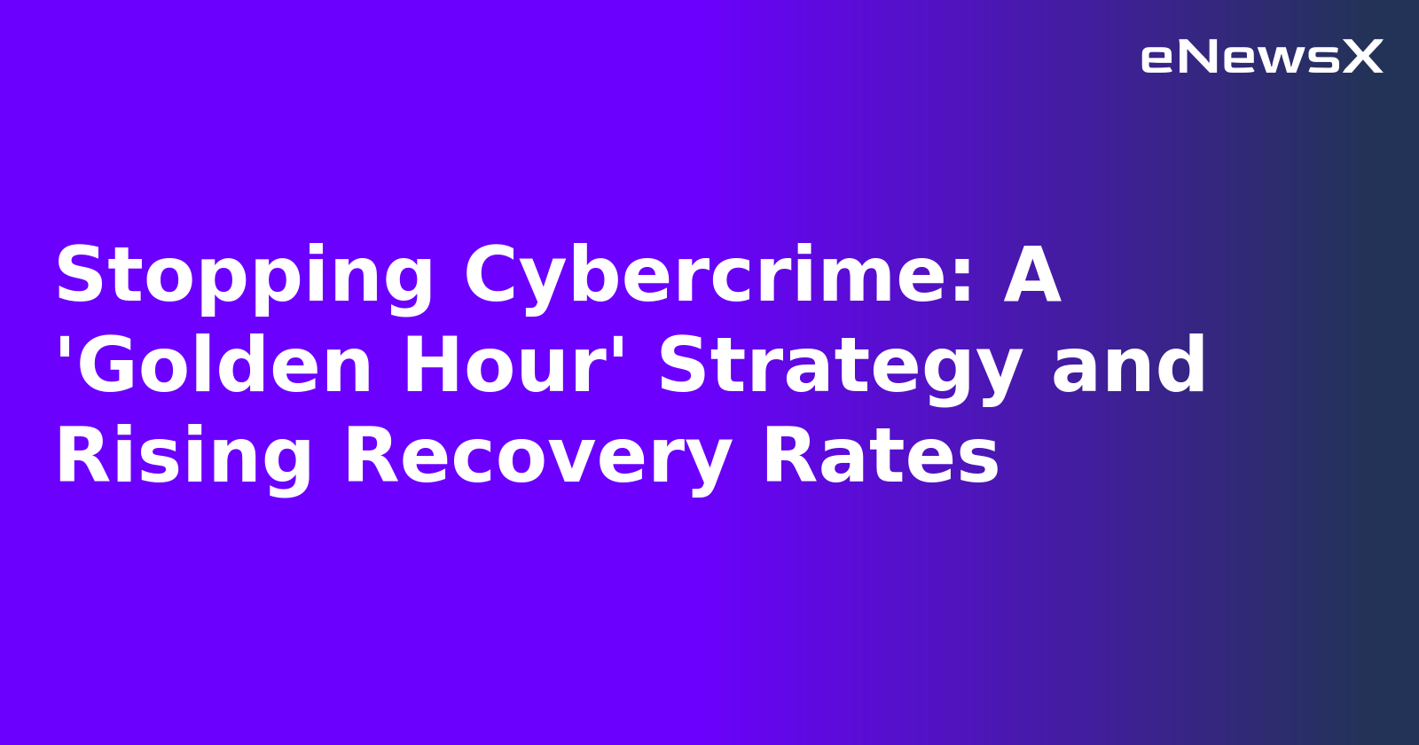 Stopping Cybercrime: A 'Golden Hour' Strategy and Rising Recovery Rates