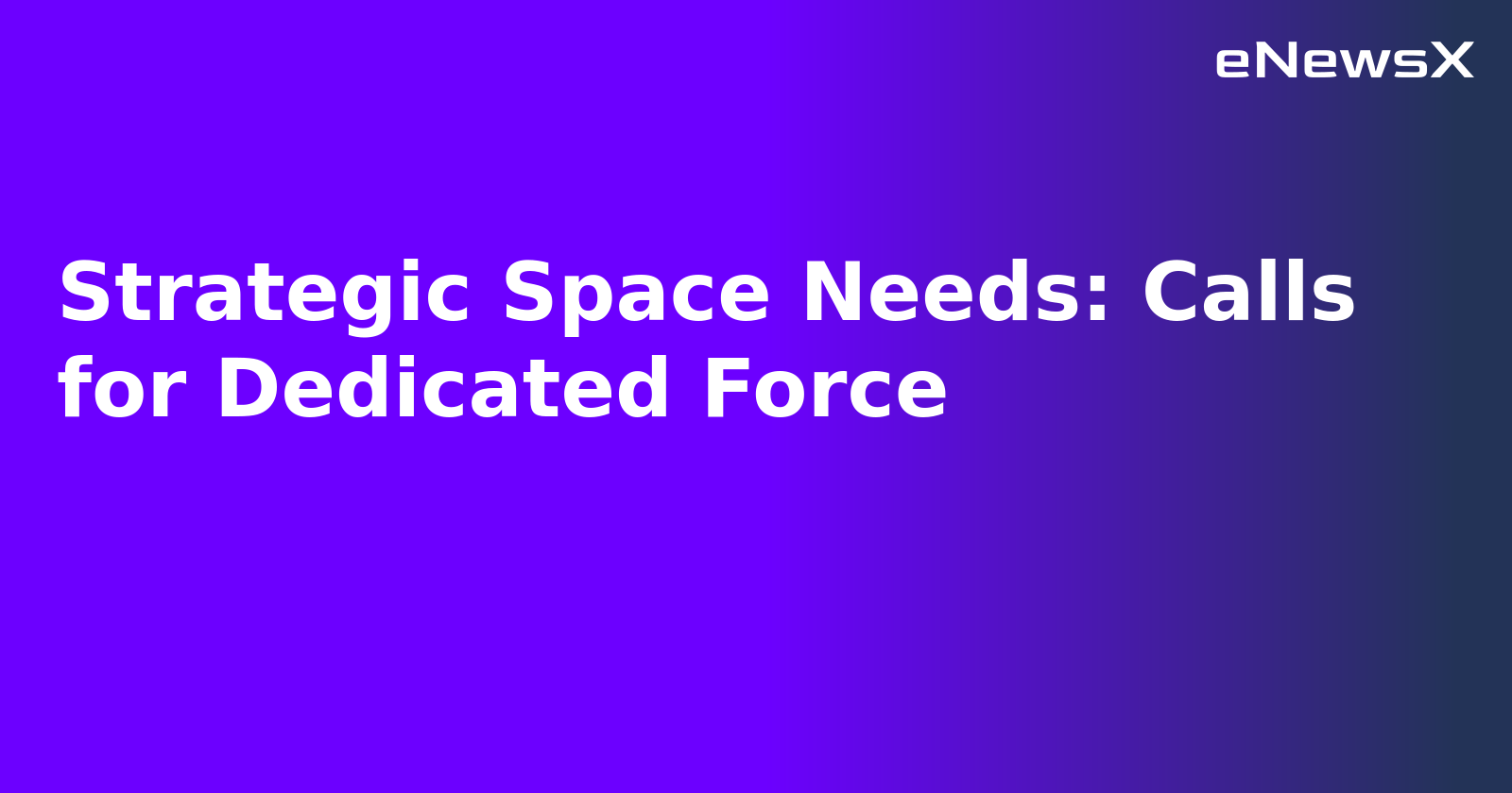 Strategic Space Needs: Calls for Dedicated Force.webp