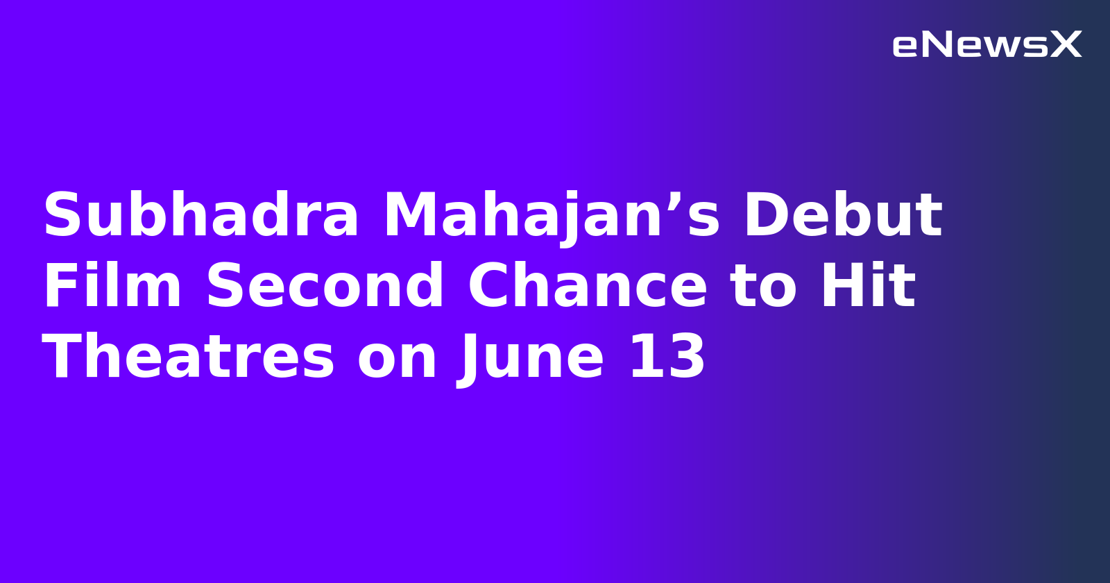 Subhadra Mahajan’s Debut Film Second Chance to Hit Theatres on June 13.webp