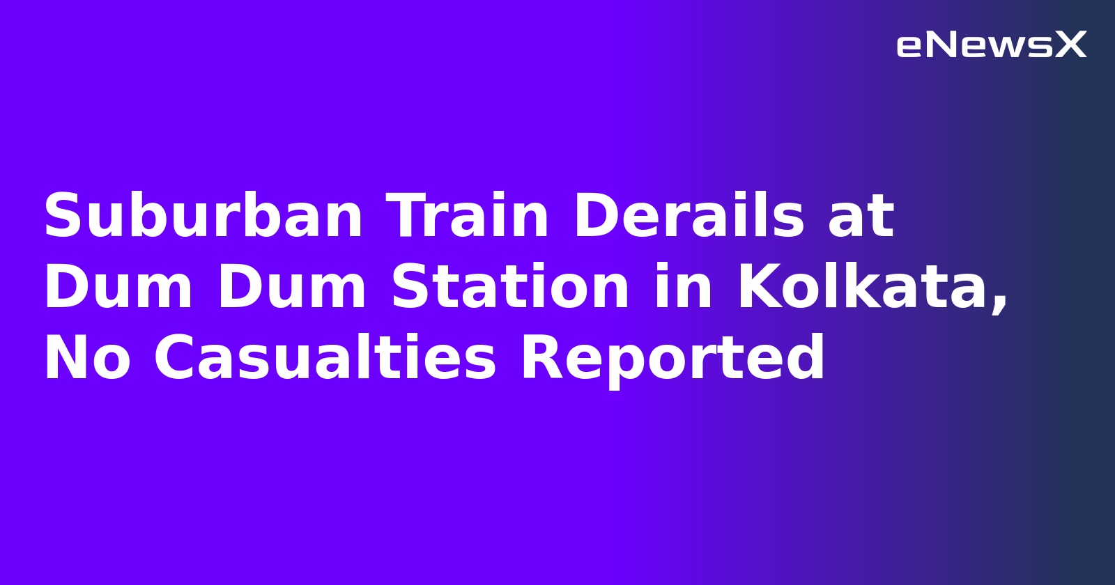 Suburban Train Derails at Dum Dum Station in Kolkata, No Casualties Reported