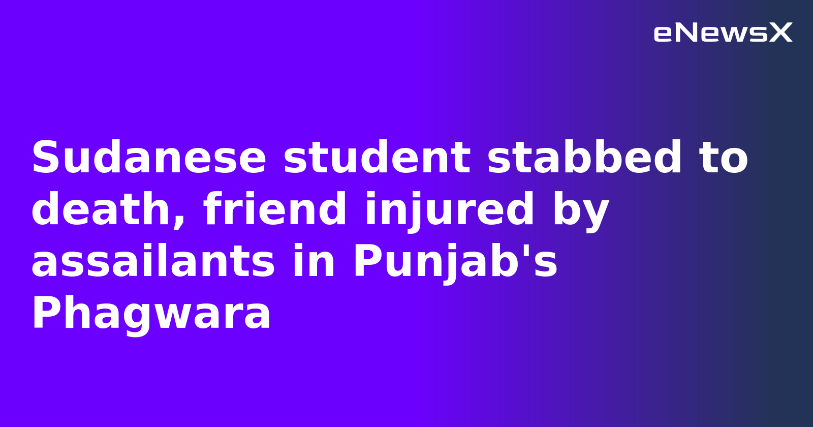 Sudanese student stabbed to death, friend injured by assailants in Punjab's Phagwara
