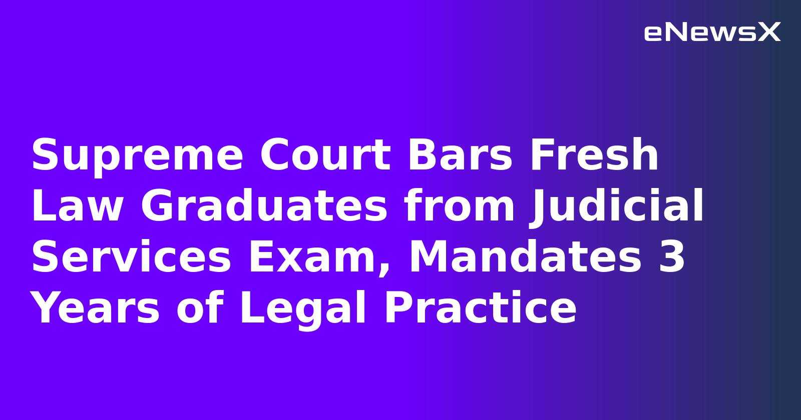Supreme Court Bars Fresh Law Graduates from Judicial Services Exam, Mandates 3 Years of Legal Practice