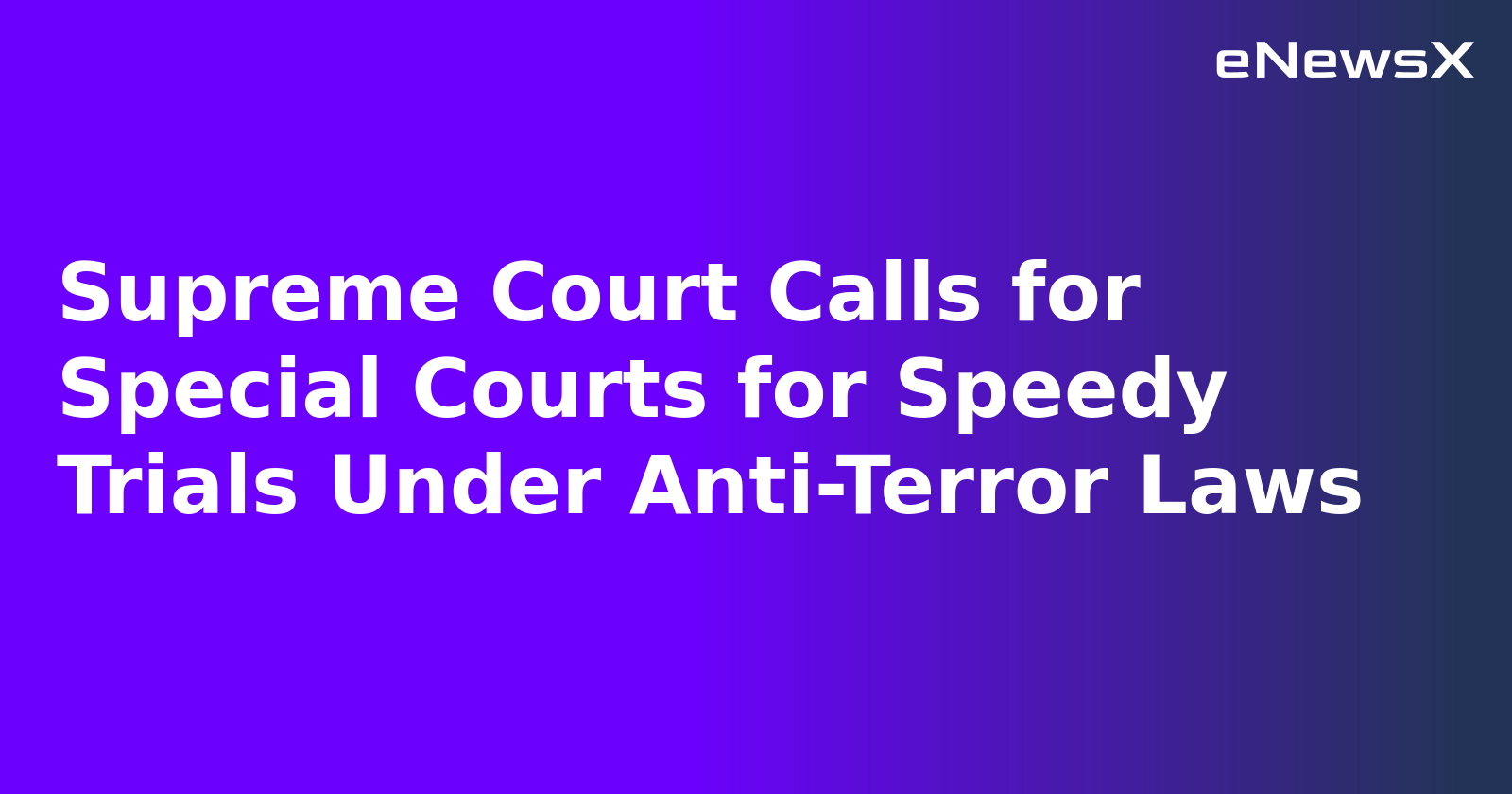 Supreme Court Calls for Special Courts for Speedy Trials Under Anti-Terror Laws.webp