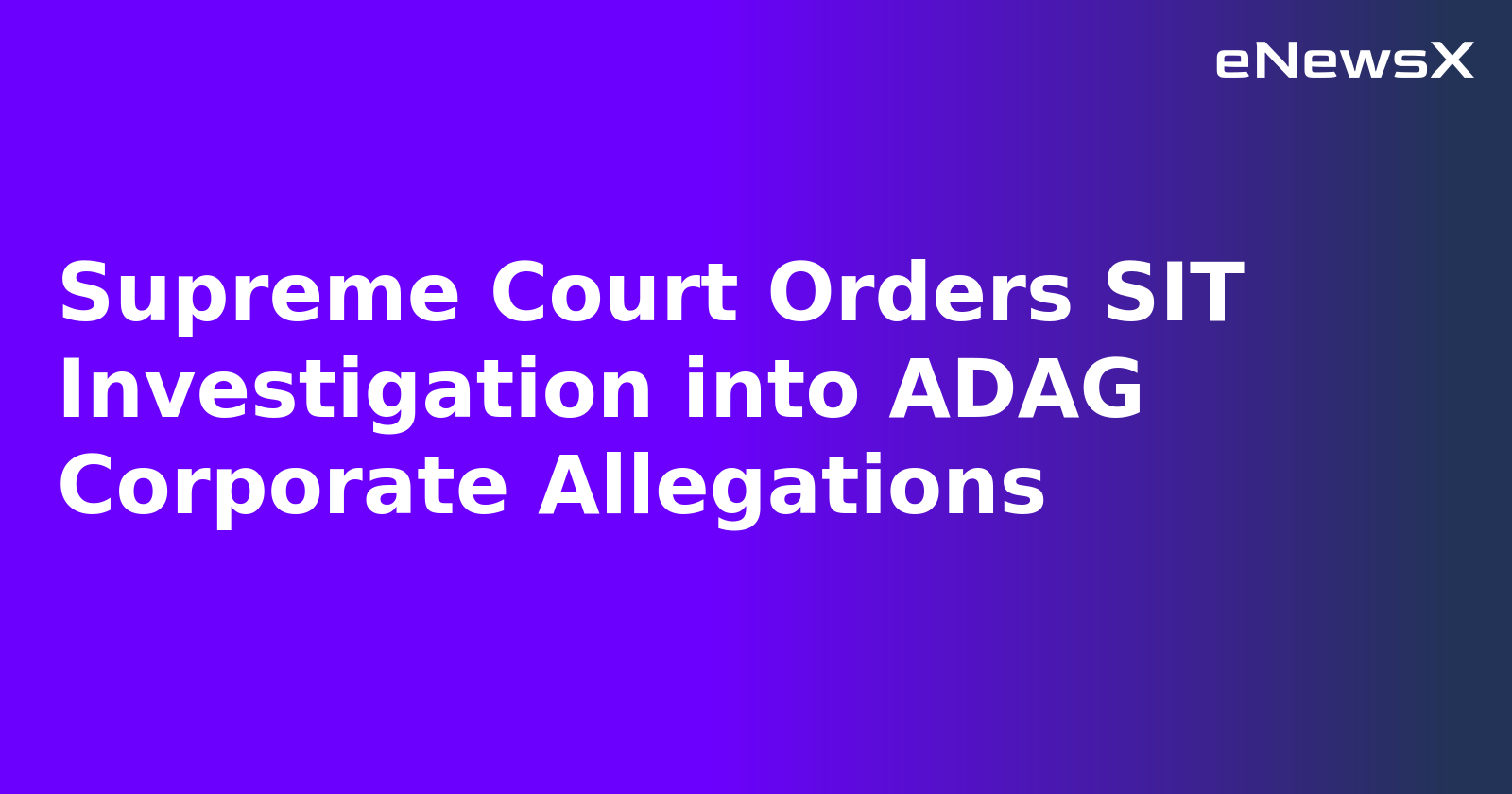 Supreme Court Orders SIT Investigation into ADAG Corporate Allegations