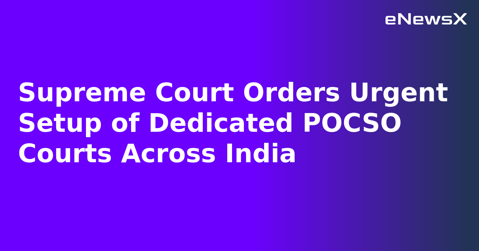 Supreme Court Orders Urgent Setup of Dedicated POCSO Courts Across India