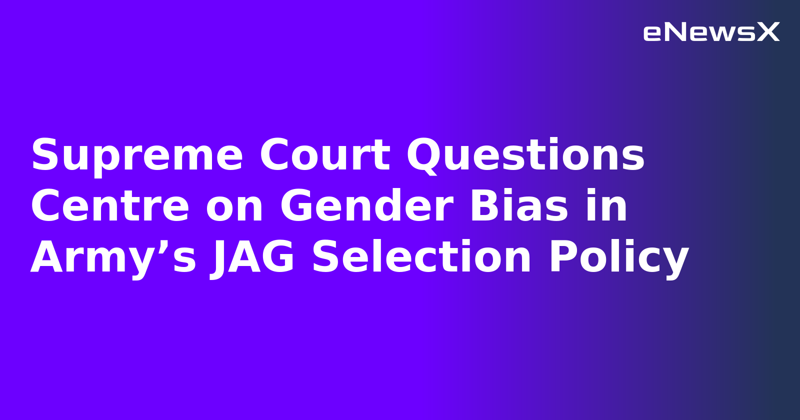 Supreme Court Questions Centre on Gender Bias in Army’s JAG Selection Policy
