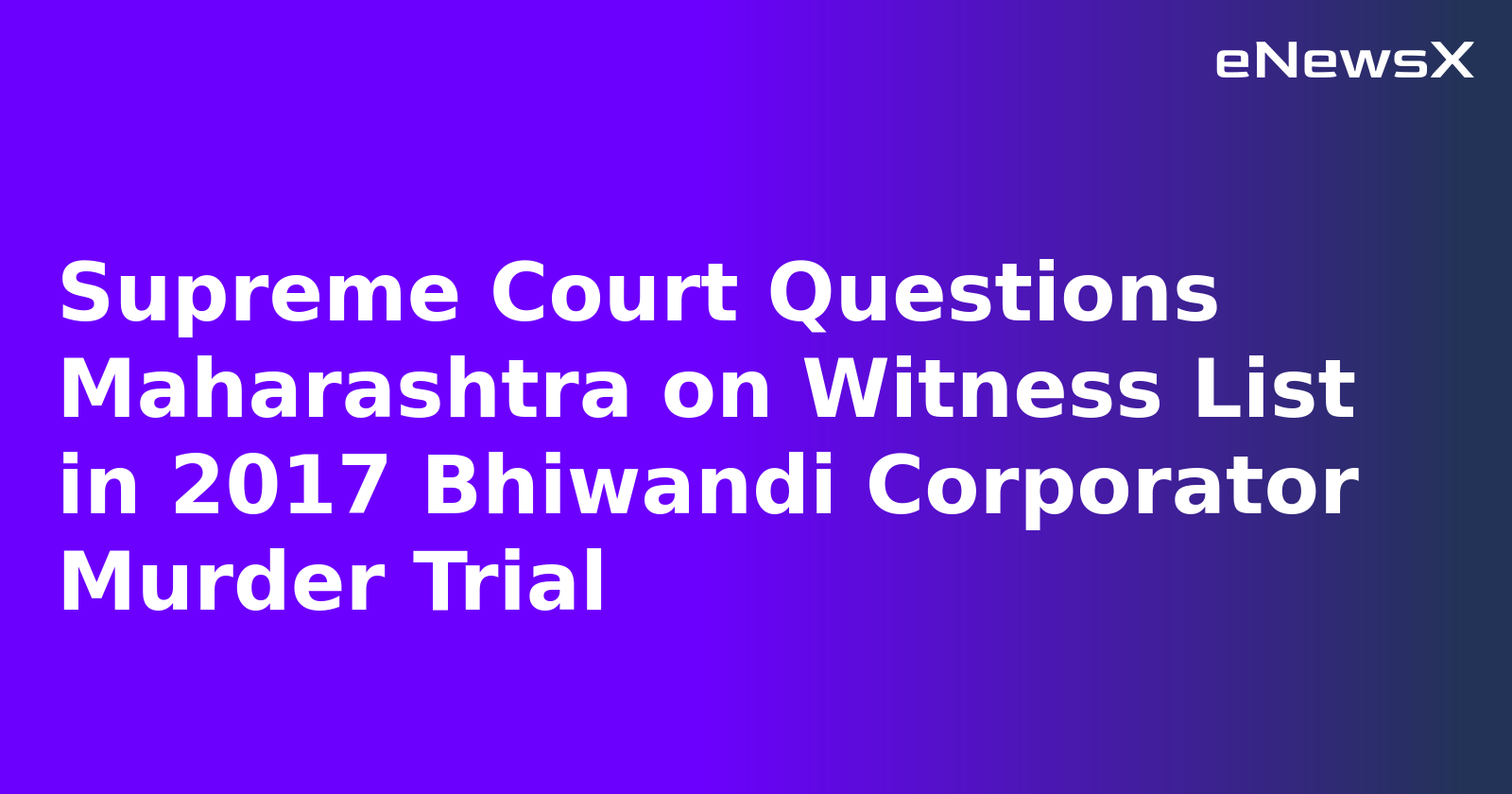 Supreme Court Questions Maharashtra on Witness List in 2017 Bhiwandi Corporator Murder Trial