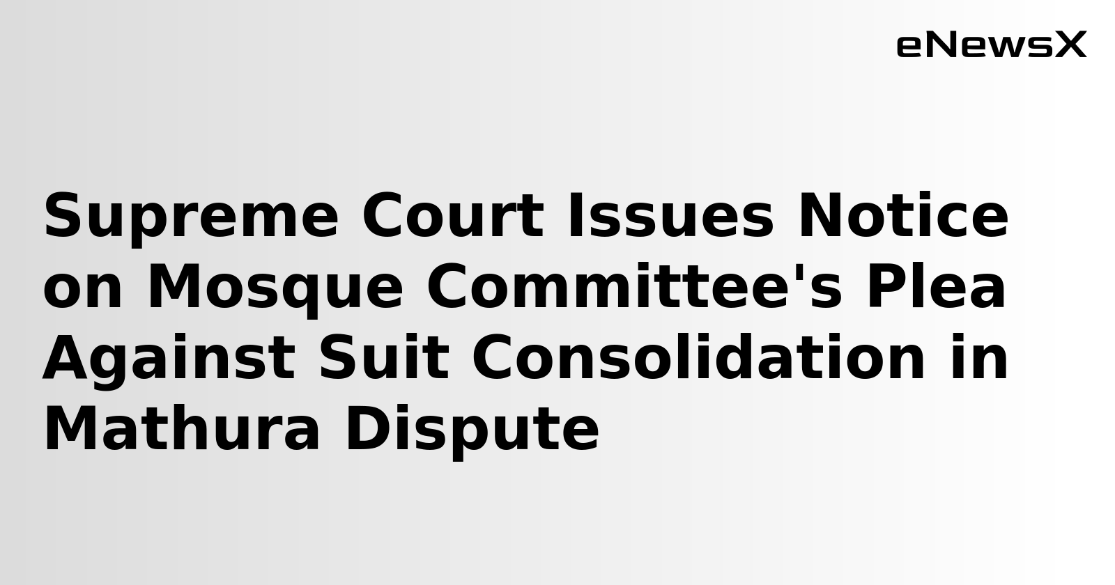 Supreme Court Issues Notice on Mosque Committee's Plea Against Suit Consolidation in Mathura Dispute