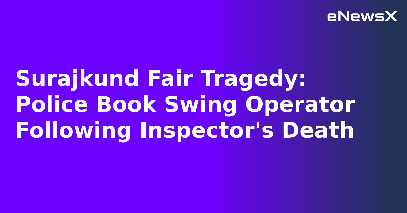 Surajkund Fair Tragedy: Police Book Swing Operator Following Inspector's Death