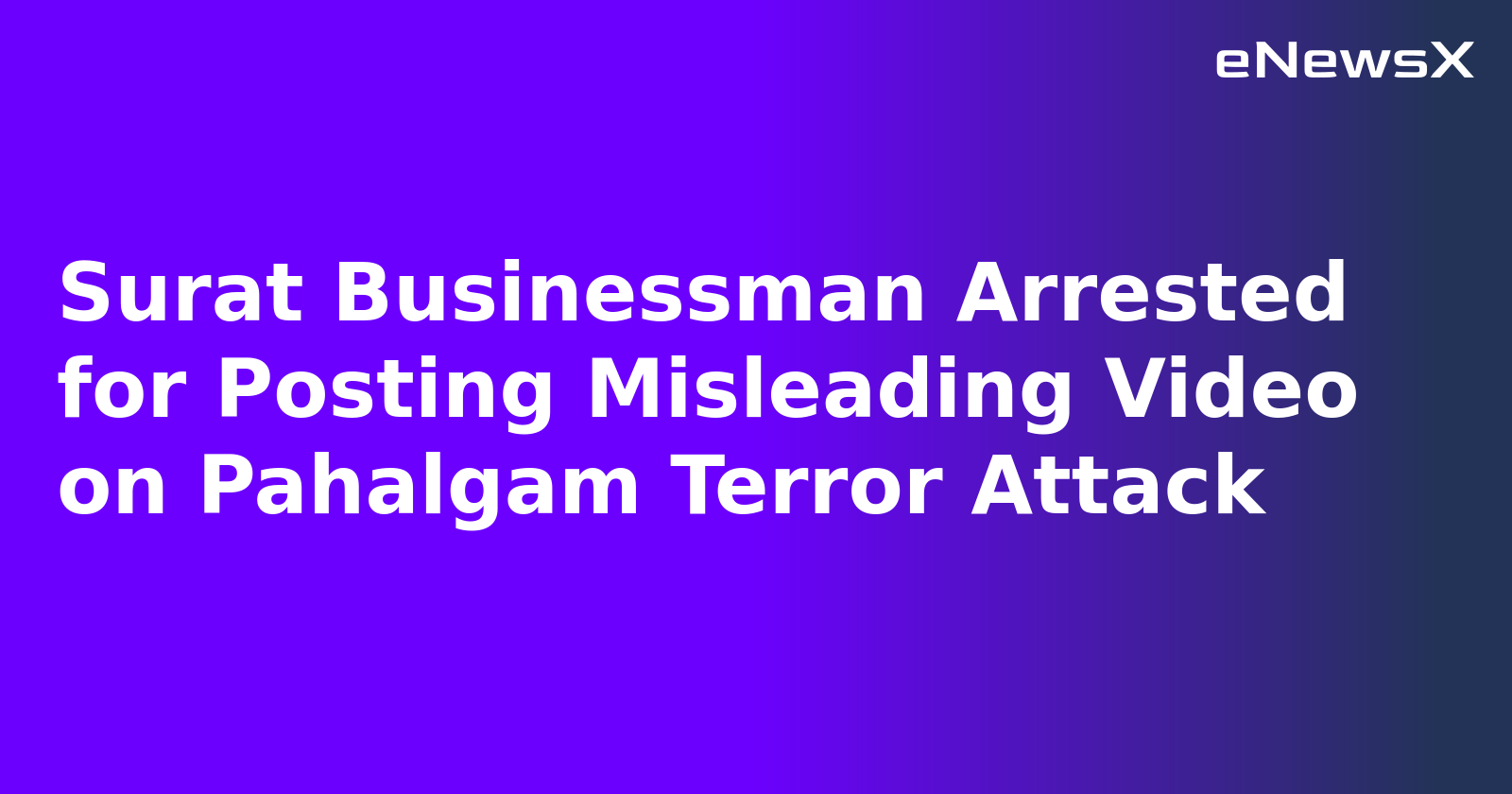 Surat Businessman Arrested for Posting Misleading Video on Pahalgam Terror Attack.webp