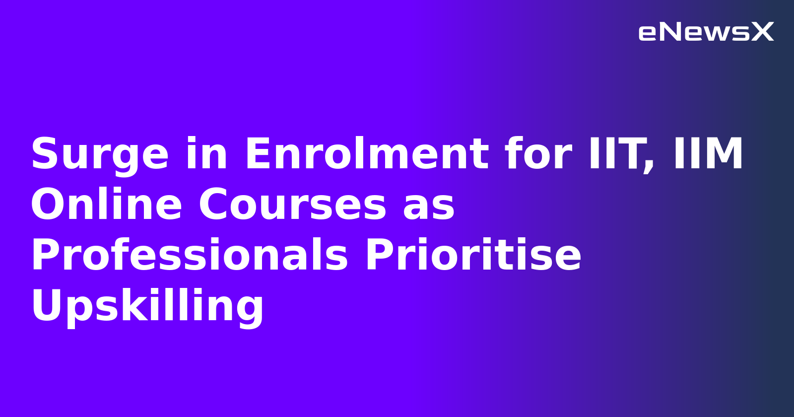Surge in Enrolment for IIT, IIM Online Courses as Professionals Prioritise Upskilling