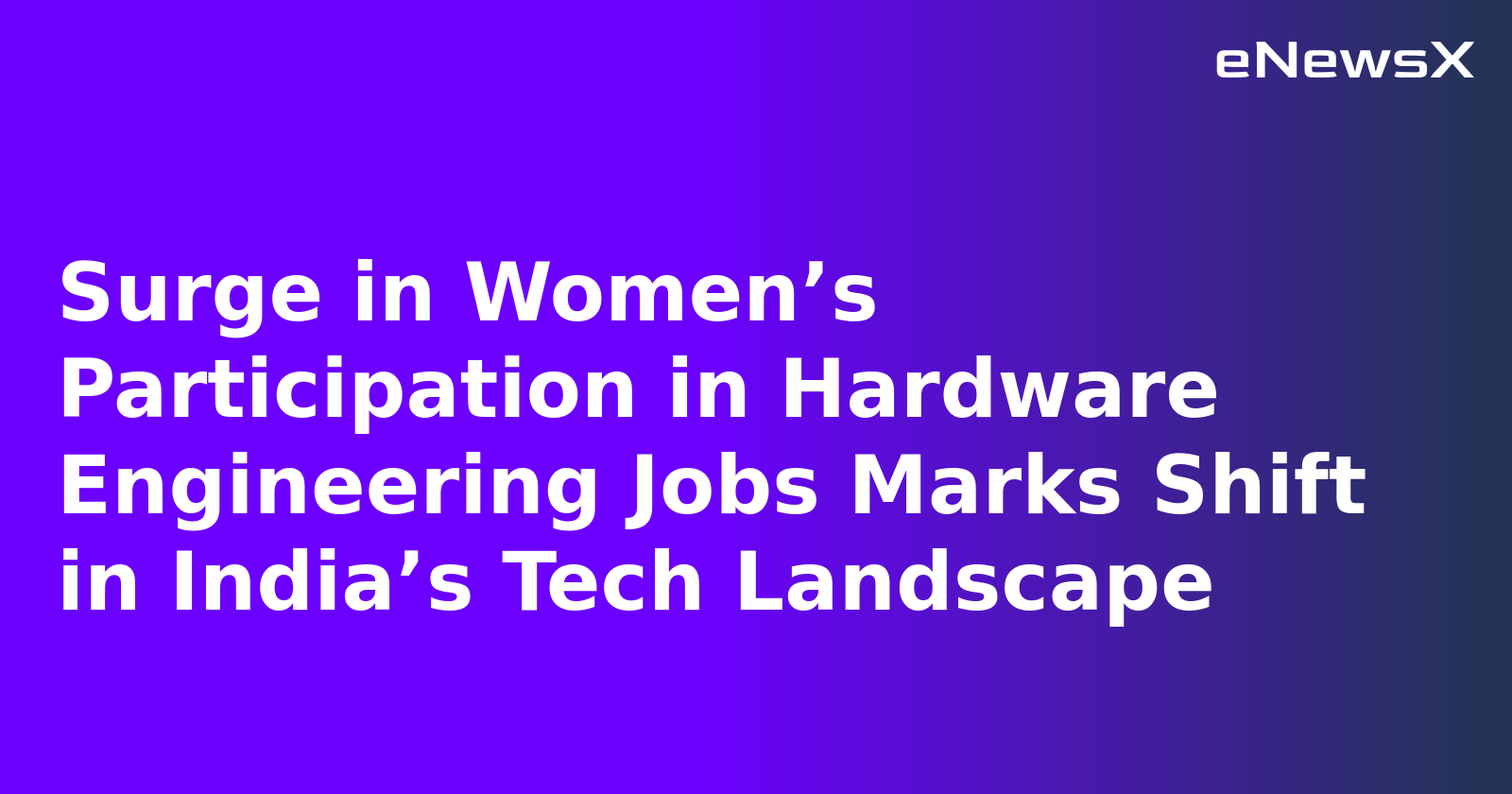 Surge in Women’s Participation in Hardware Engineering Jobs Marks Shift in India’s Tech Lands...webp