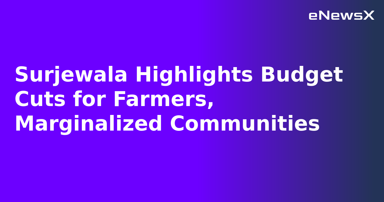 Surjewala Highlights Budget Cuts for Farmers, Marginalized Communities