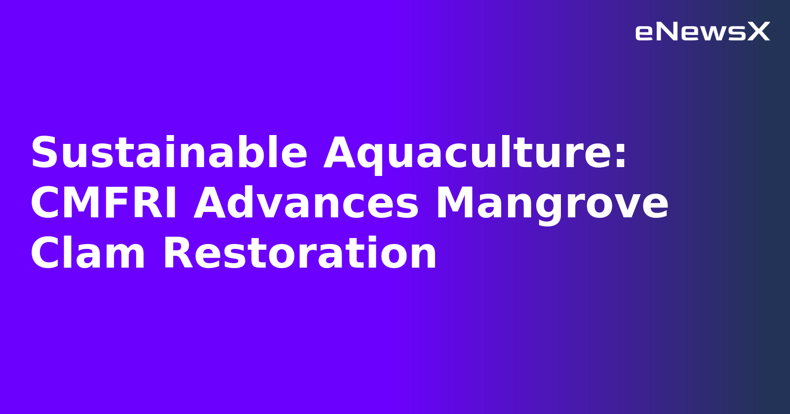 Sustainable Aquaculture: CMFRI Advances Mangrove Clam Restoration.webp