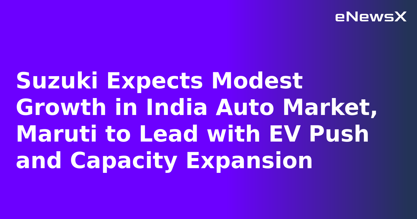 Suzuki Expects Modest Growth in India Auto Market, Maruti to Lead with EV Push and Capacity Expansion