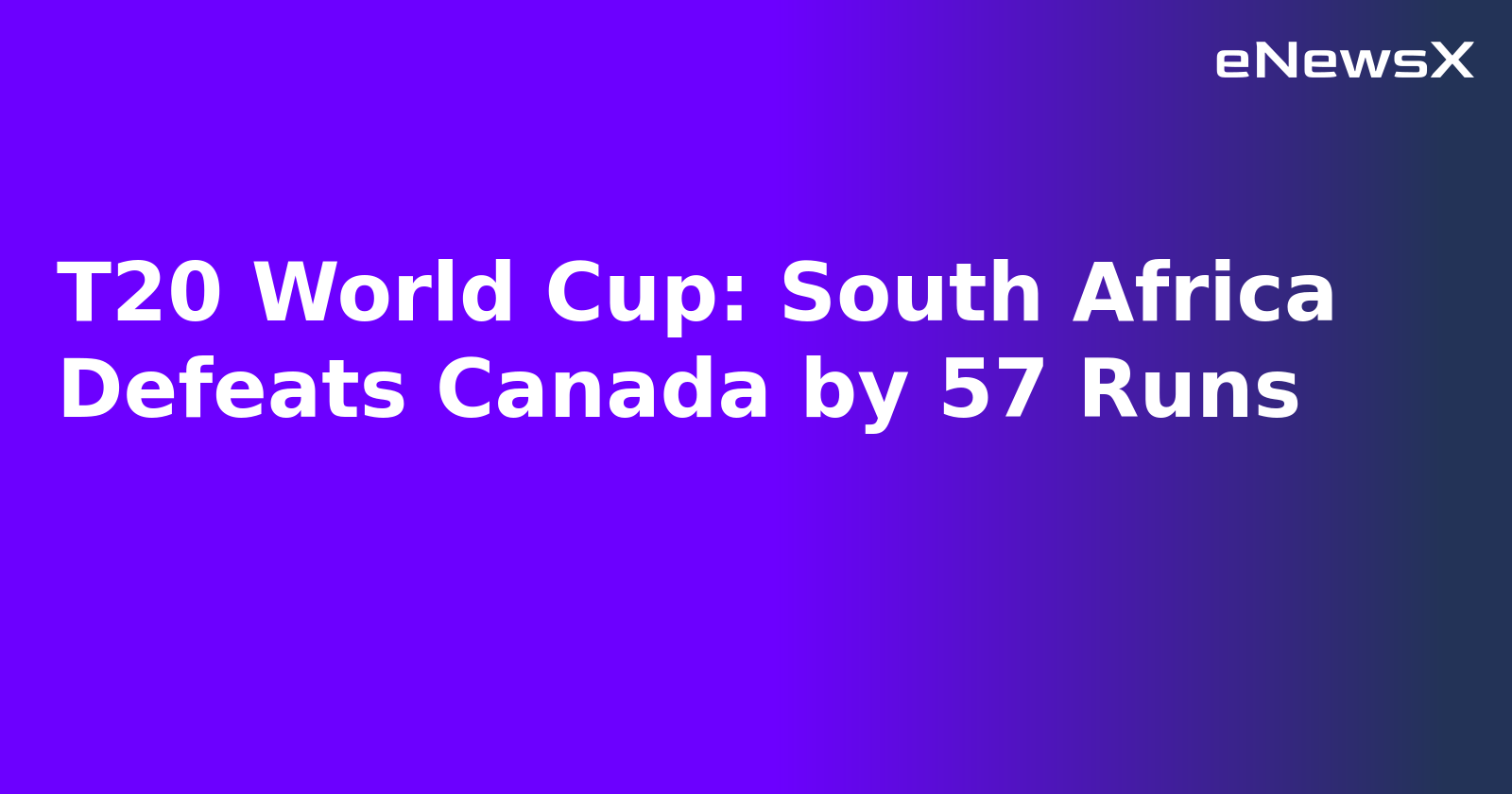 T20 World Cup: South Africa Defeats Canada by 57 Runs