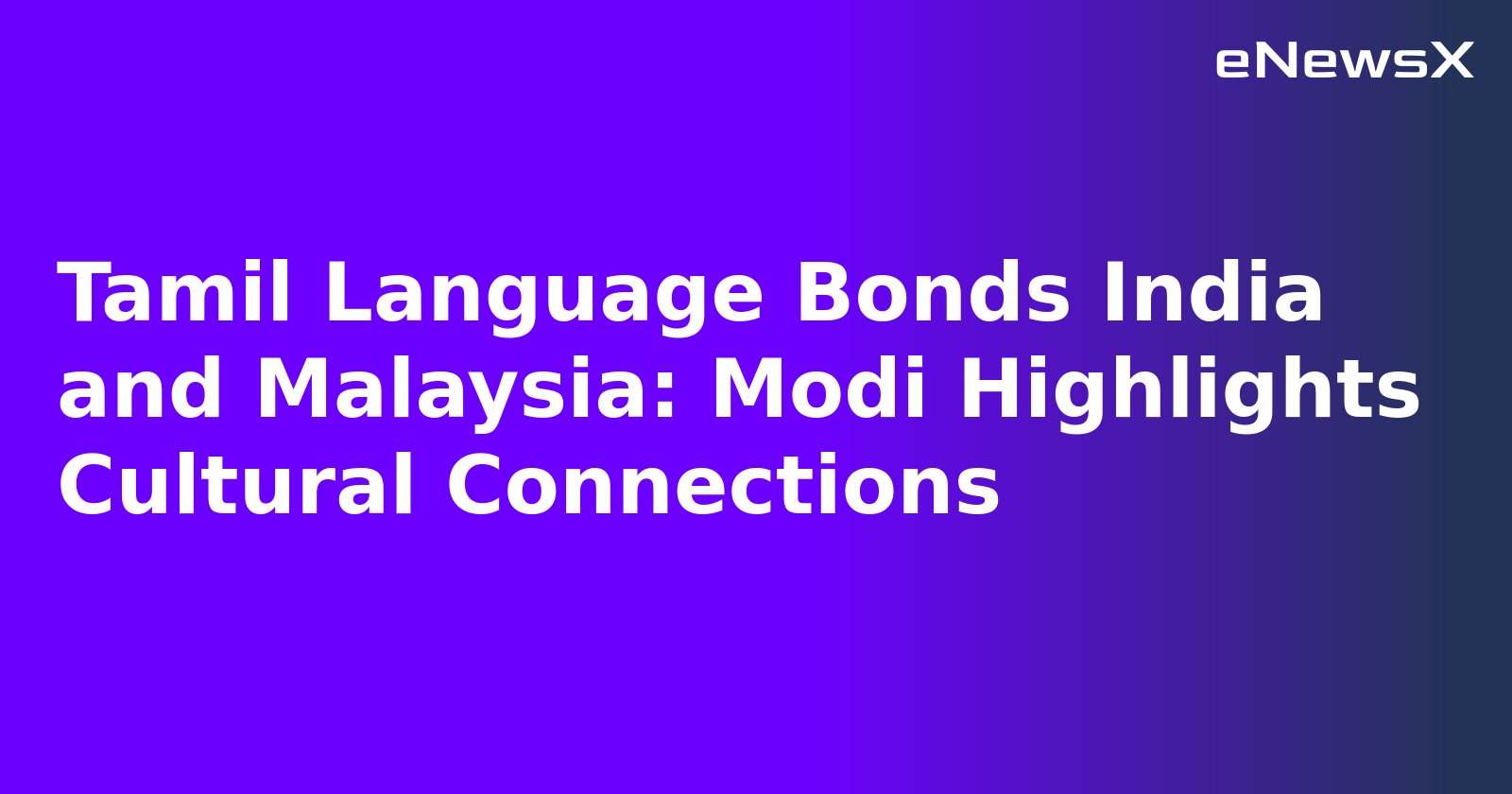 Tamil Language Bonds India and Malaysia: Modi Highlights Cultural Connections