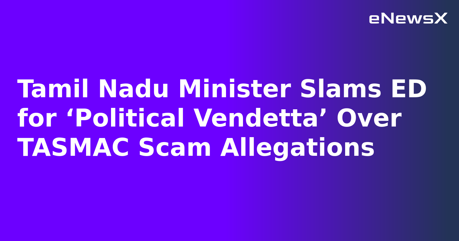 Tamil Nadu Minister Slams ED for ‘Political Vendetta’ Over TASMAC Scam Allegations