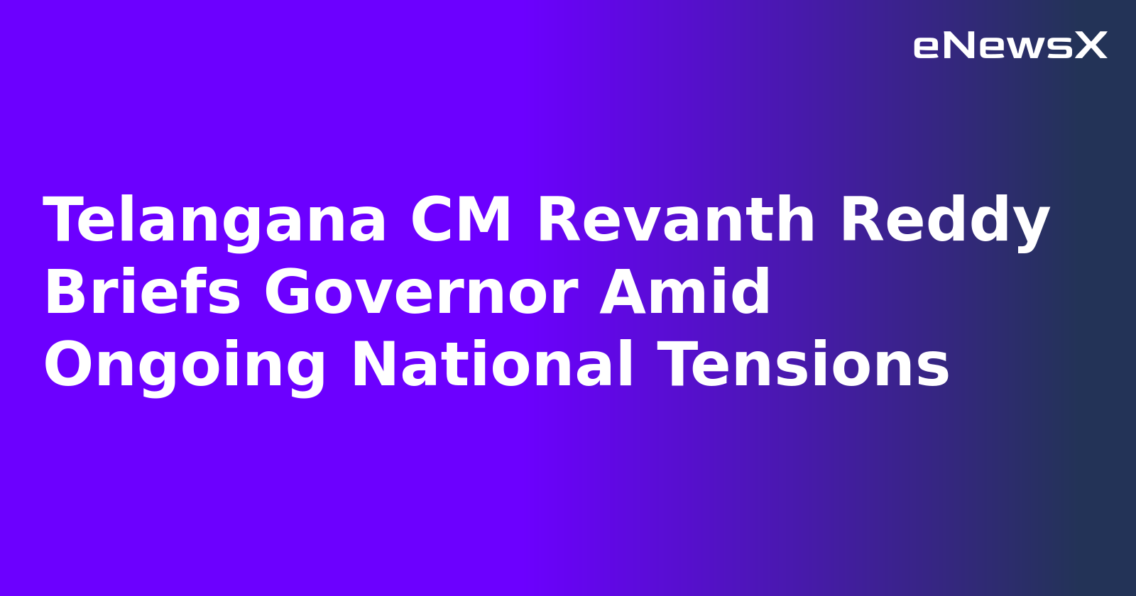 Telangana CM Revanth Reddy Briefs Governor Amid Ongoing National Tensions