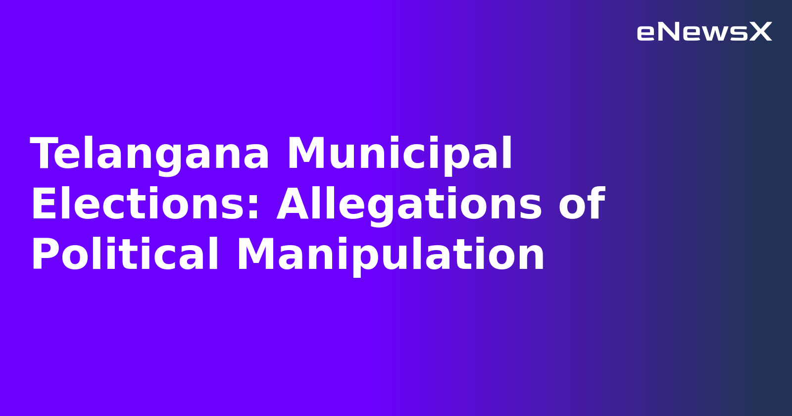 Telangana Municipal Elections: Allegations of Political Manipulation