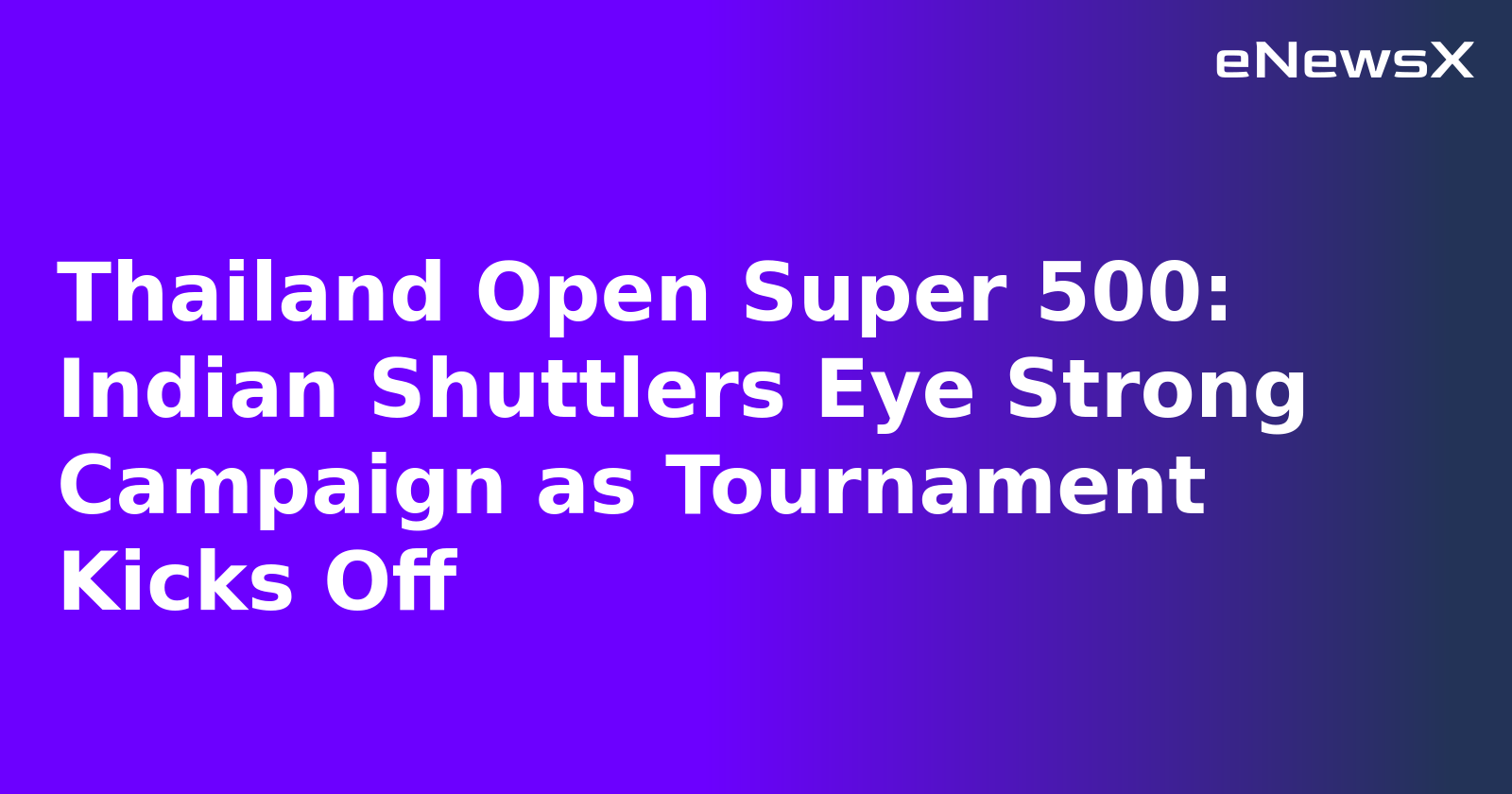 Thailand Open Super 500: Indian Shuttlers Eye Strong Campaign as Tournament Kicks Off