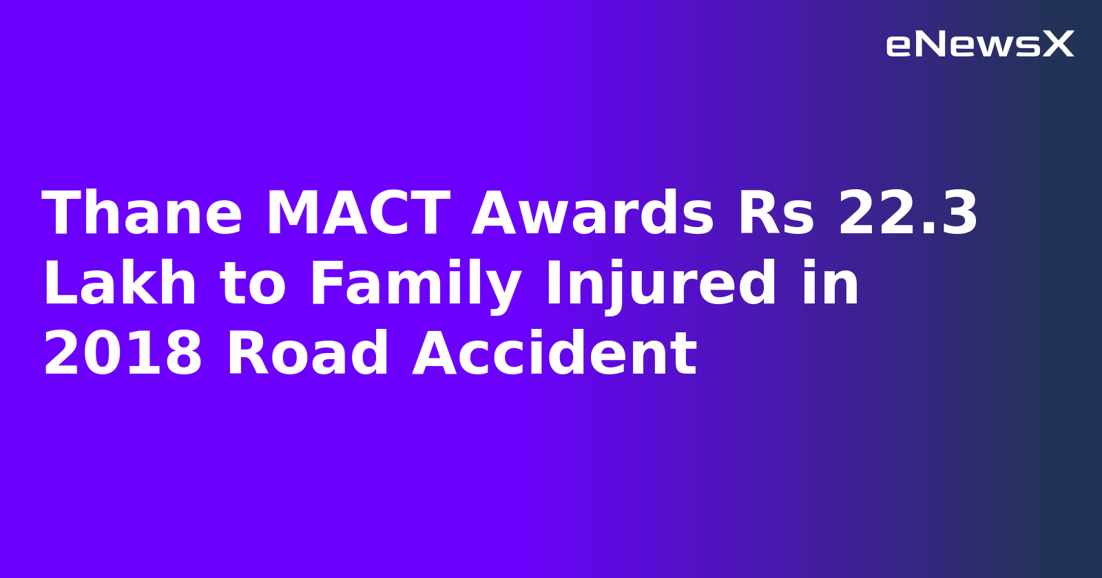 Thane MACT Awards Rs 22.3 Lakh to Family Injured in 2018 Road Accident