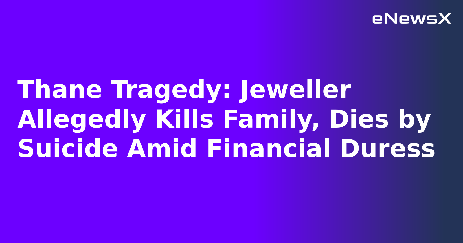 Thane Tragedy: Jeweller Allegedly Kills Family, Dies by Suicide Amid Financial Duress