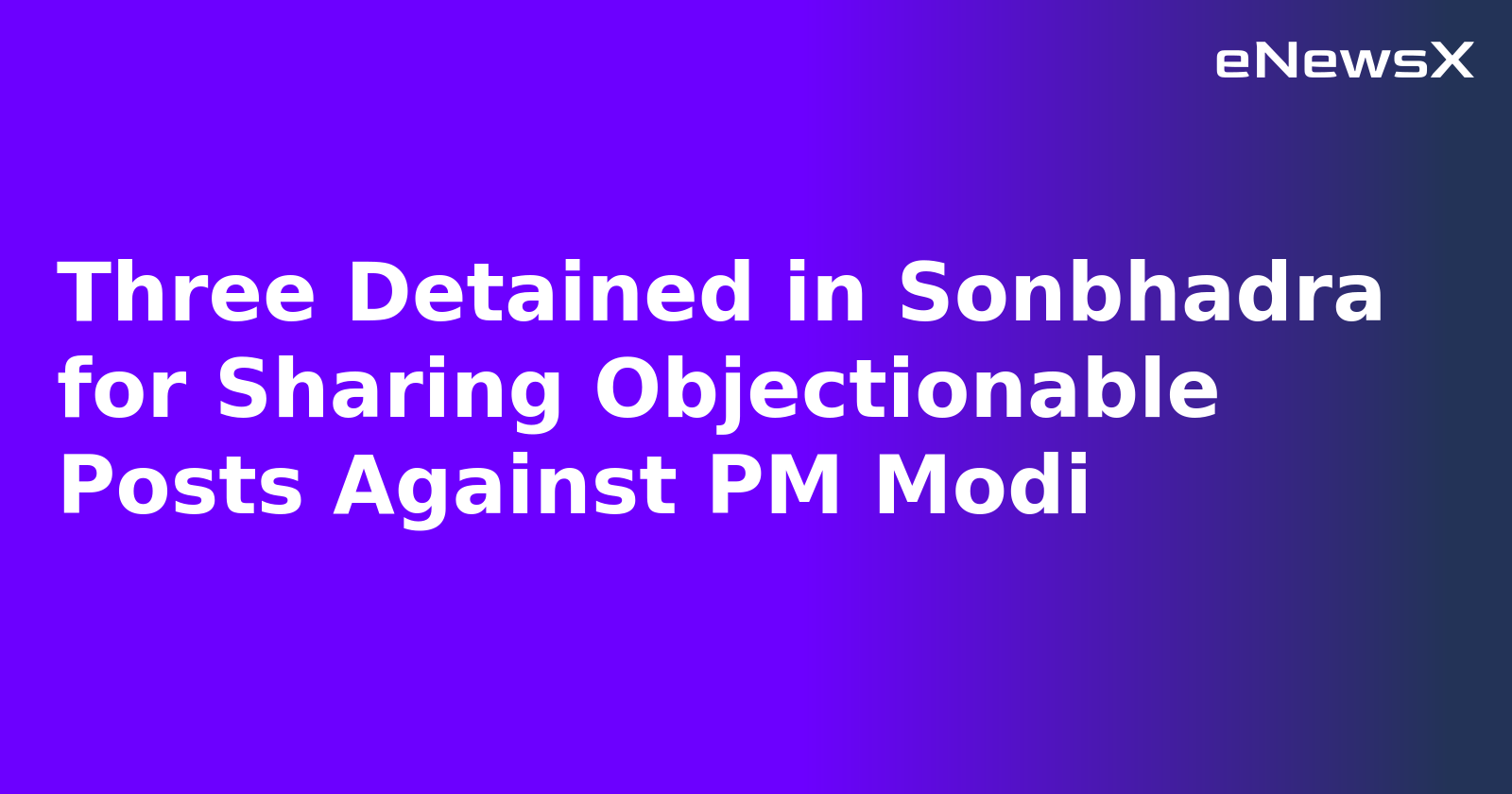 Three Detained in Sonbhadra for Sharing Objectionable Posts Against PM Modi