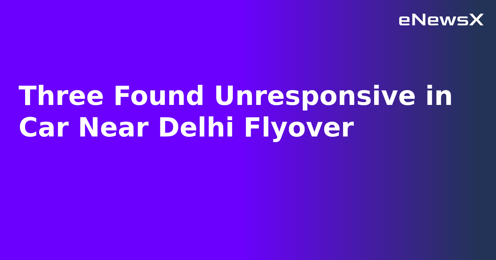 Three Found Unresponsive in Car Near Delhi Flyover