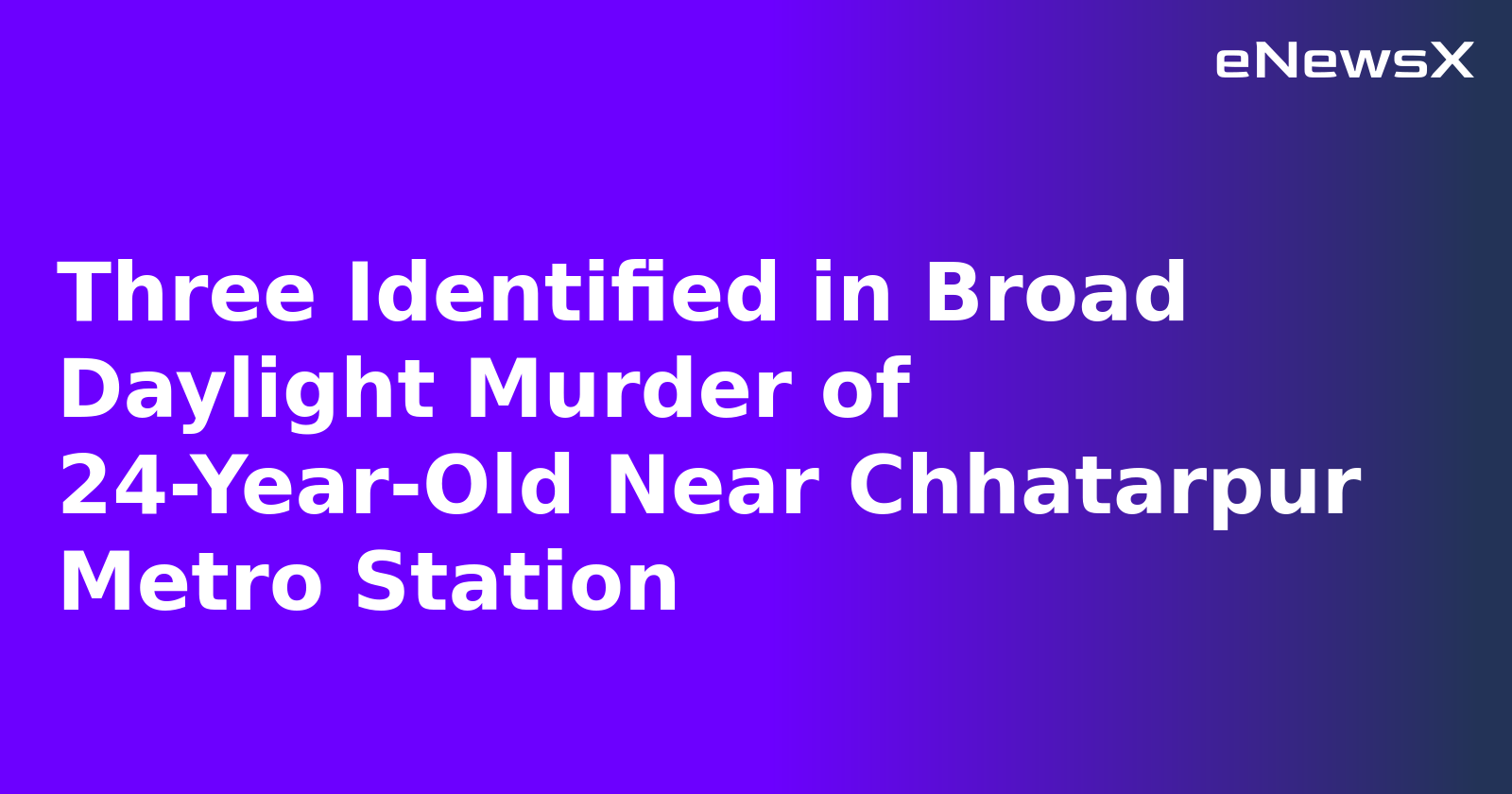 Three Identified in Broad Daylight Murder of 24-Year-Old Near Chhatarpur Metro Station