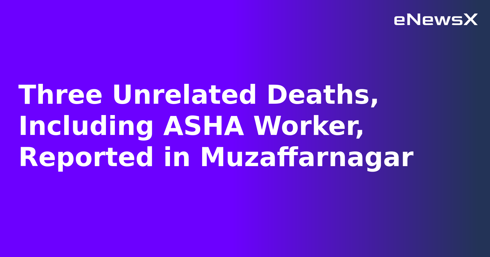 Three Unrelated Deaths, Including ASHA Worker, Reported in Muzaffarnagar