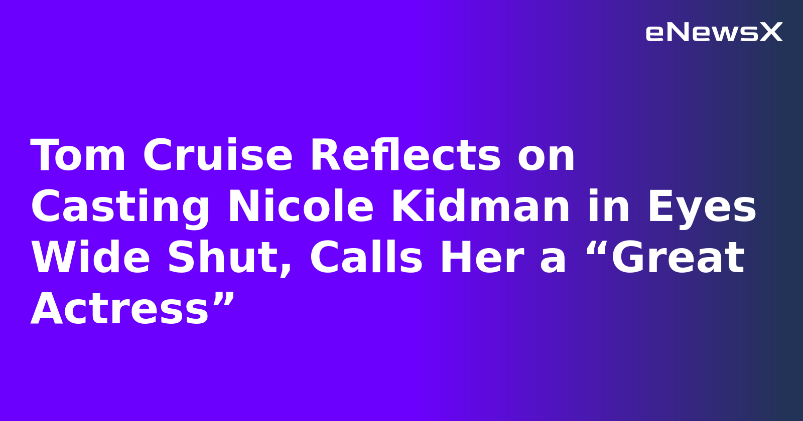 Tom Cruise Reflects on Casting Nicole Kidman in Eyes Wide Shut, Calls Her a “Great Actress”.webp
