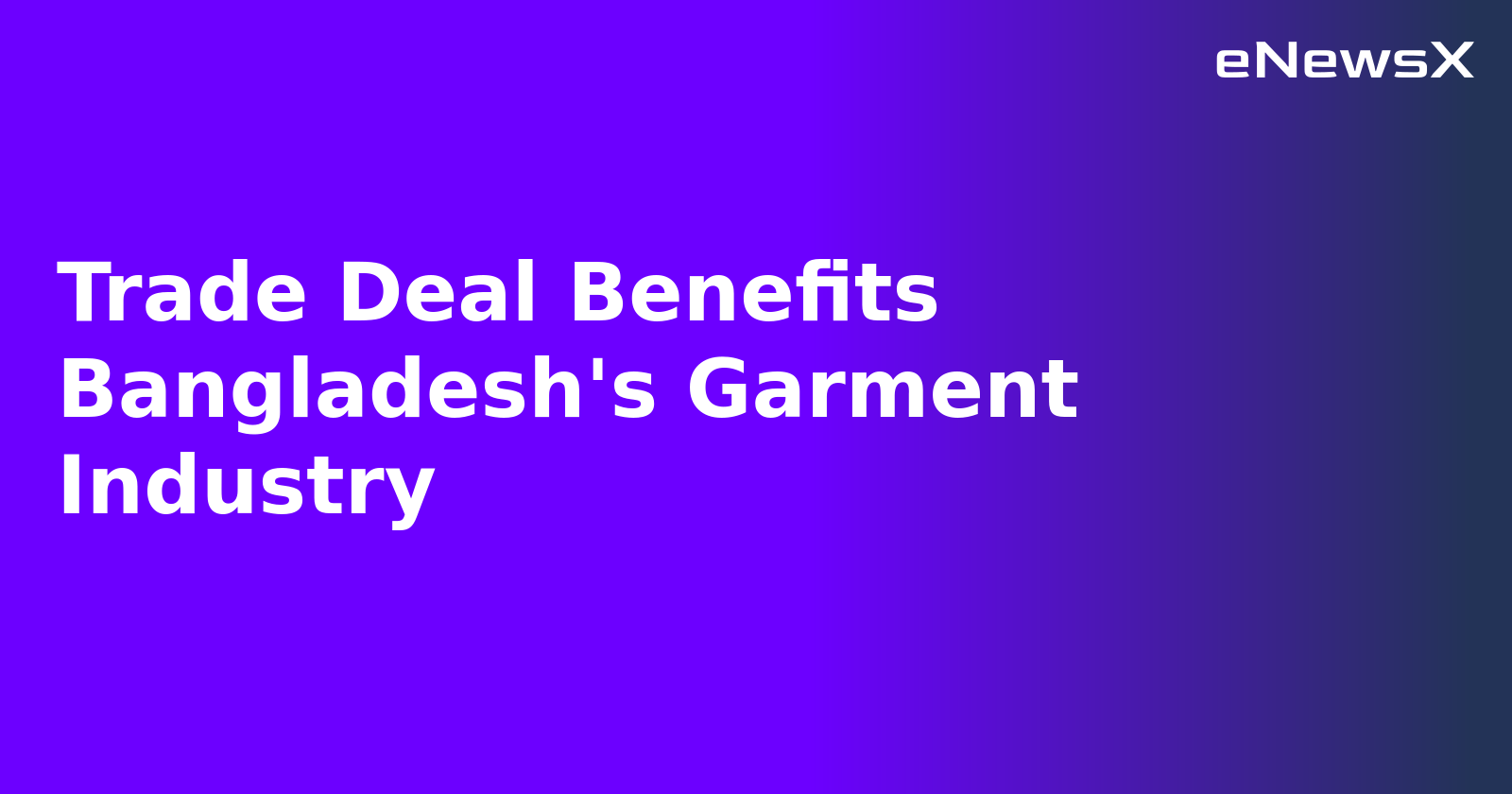 Trade Deal Benefits Bangladesh's Garment Industry