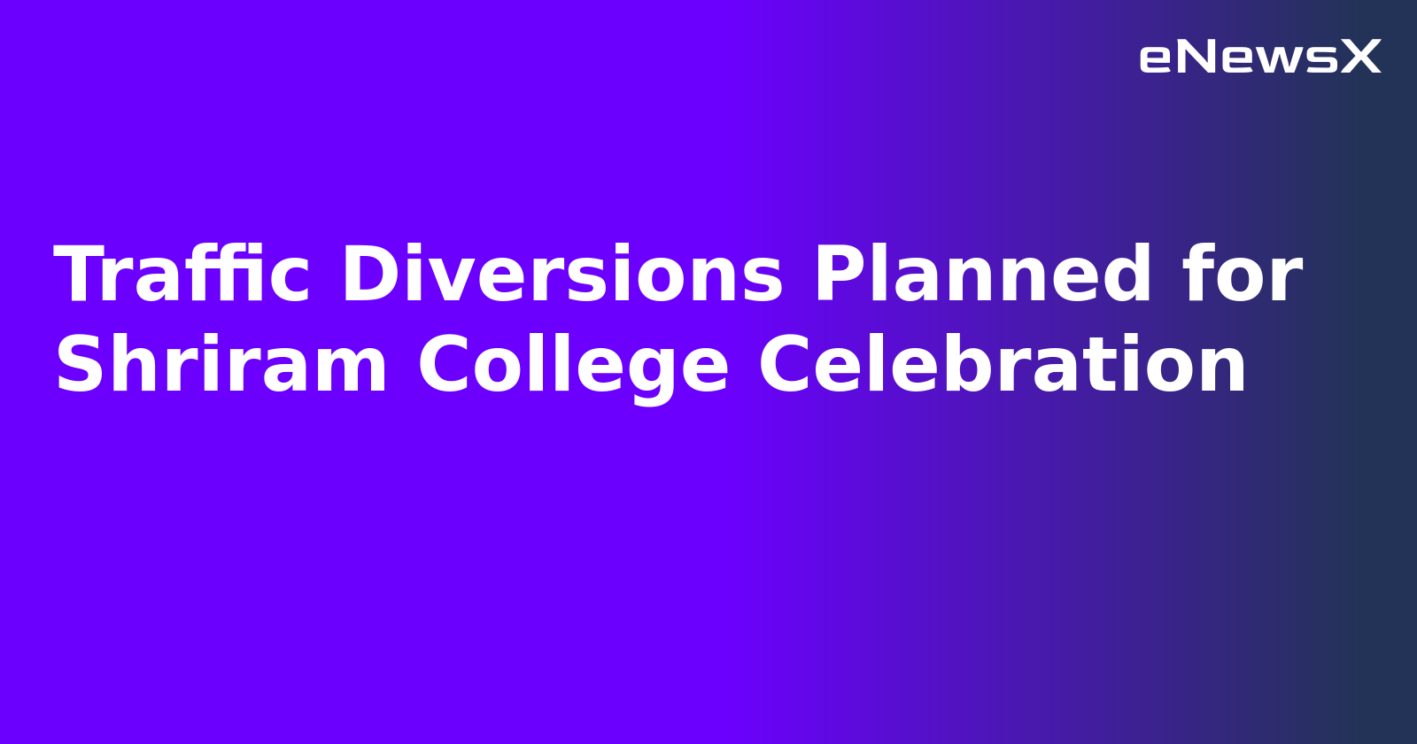 Traffic Diversions Planned for Shriram College Celebration