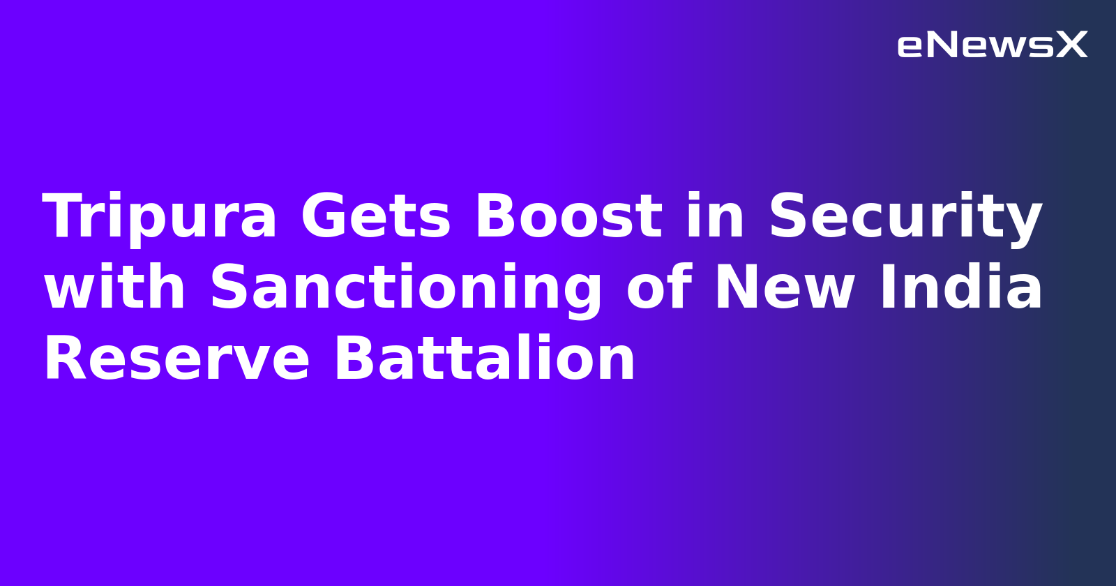 Tripura Gets Boost in Security with Sanctioning of New India Reserve Battalion