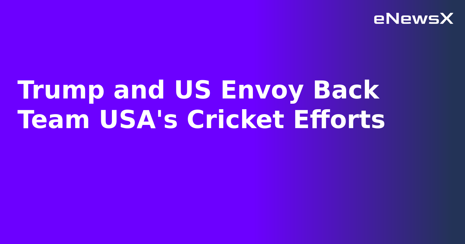 Trump and US Envoy Back Team USA's Cricket Efforts