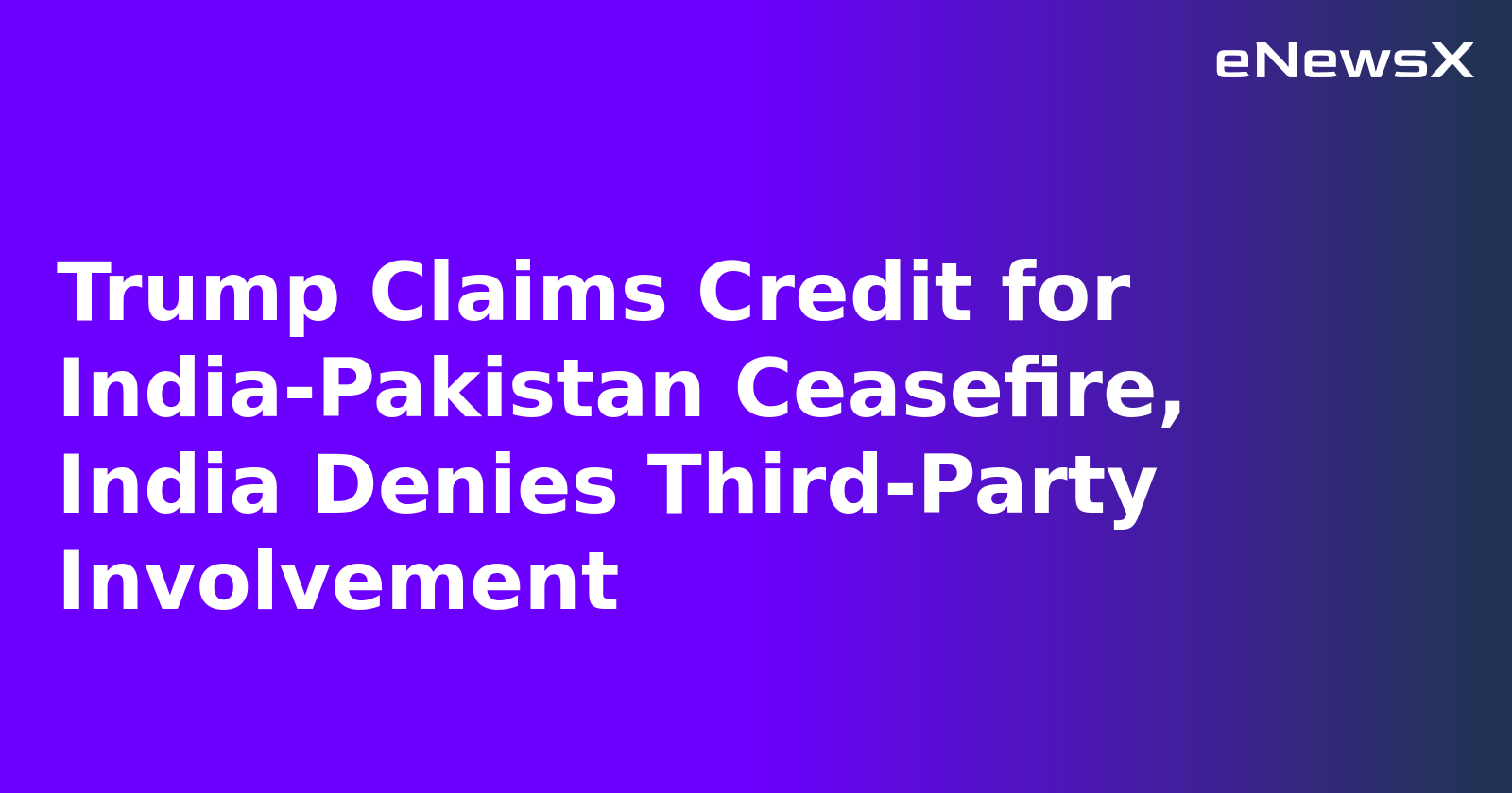 Trump Claims Credit for India-Pakistan Ceasefire, India Denies Third-Party Involvement