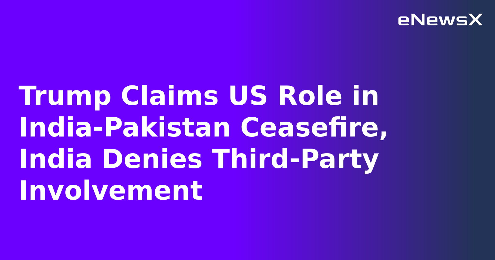 Trump Claims US Role in India-Pakistan Ceasefire, India Denies Third-Party Involvement