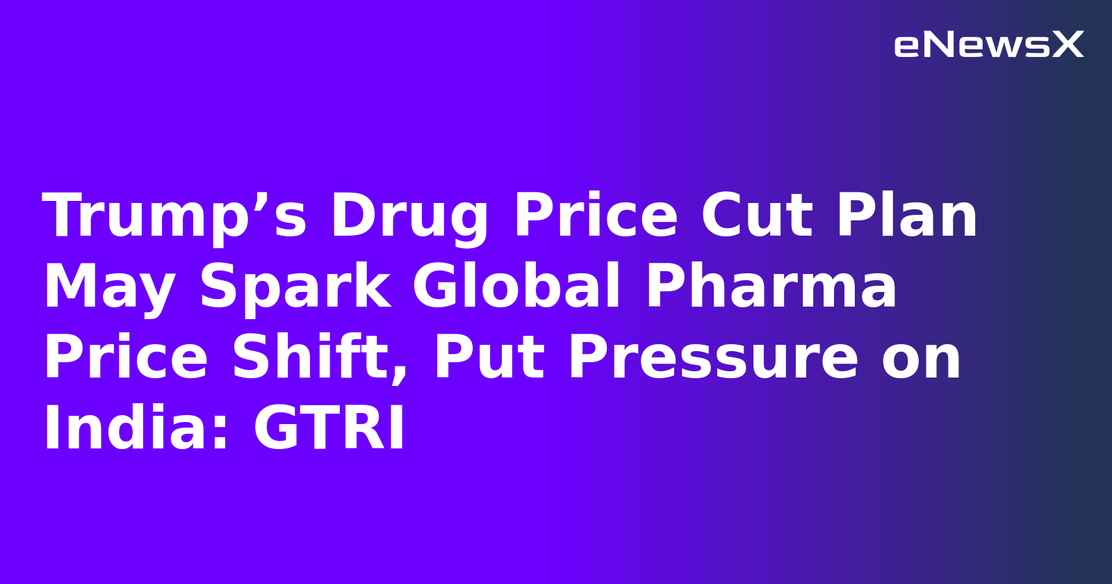 Trump’s Drug Price Cut Plan May Spark Global Pharma Price Shift, Put Pressure on India: GTRI.webp