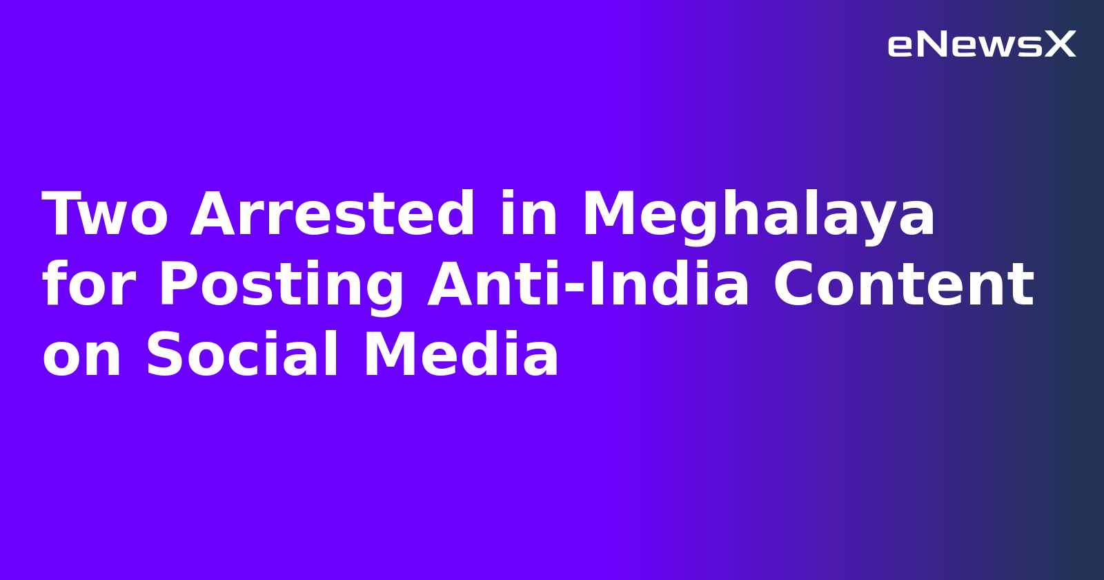 Two Arrested in Meghalaya for Posting Anti-India Content on Social Media
