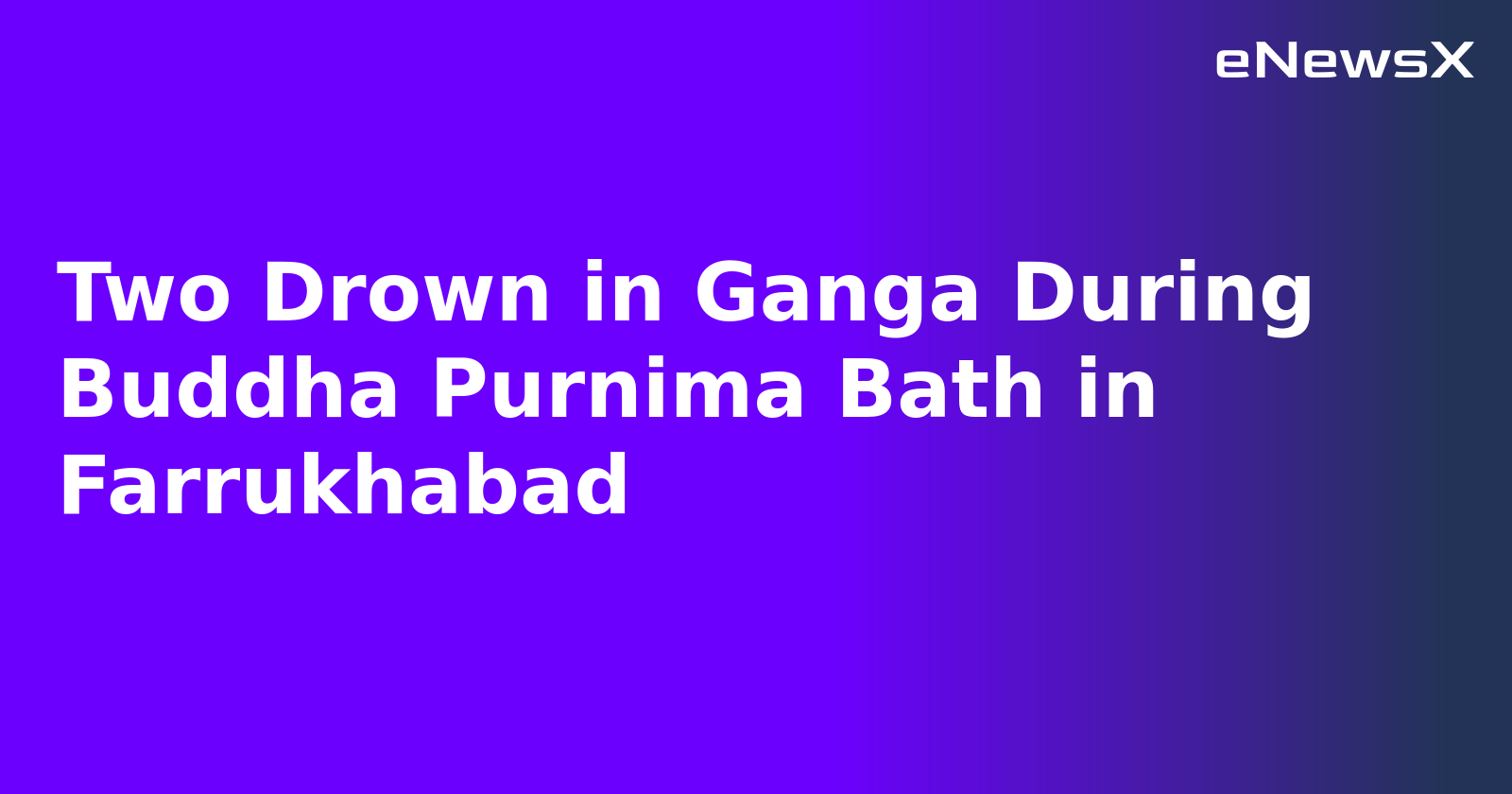 Two Drown in Ganga During Buddha Purnima Bath in Farrukhabad