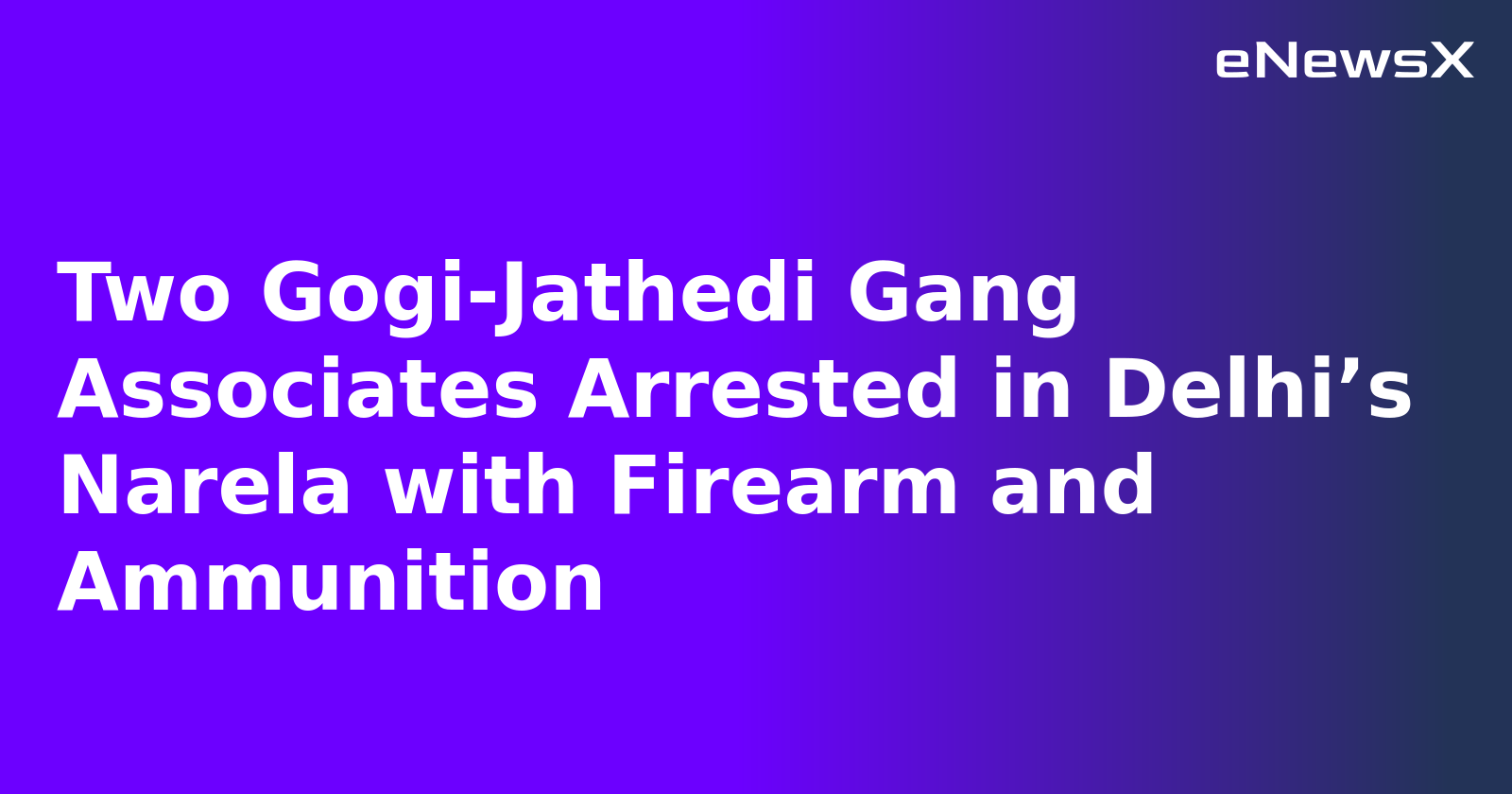 Two Gogi-Jathedi Gang Associates Arrested in Delhi’s Narela with Firearm and Ammunition