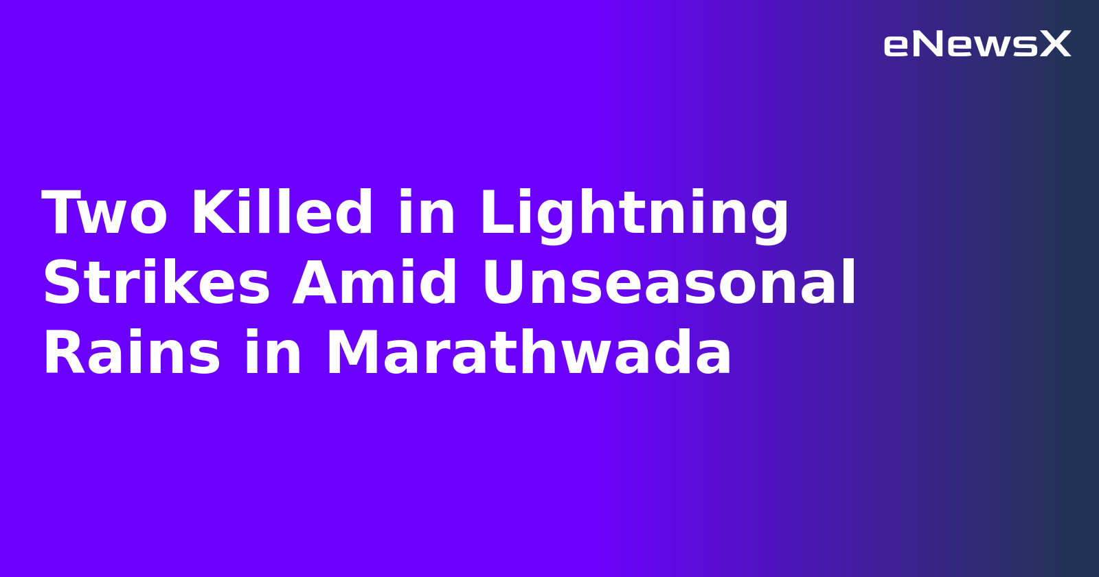 Two Killed in Lightning Strikes Amid Unseasonal Rains in Marathwada