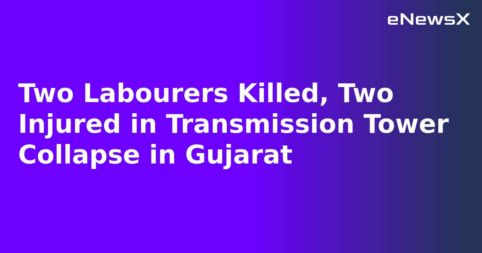 Two Labourers Killed, Two Injured in Transmission Tower Collapse in Gujarat.webp
