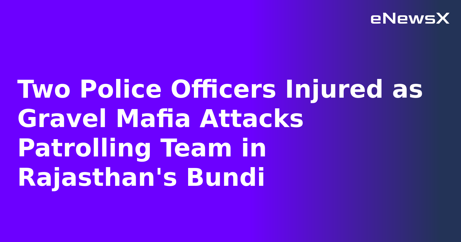 Two Police Officers Injured as Gravel Mafia Attacks Patrolling Team in Rajasthan's Bundi