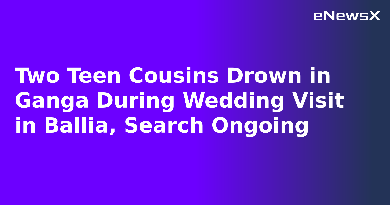 Two Teen Cousins Drown in Ganga During Wedding Visit in Ballia, Search Ongoing
